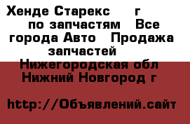 Хенде Старекс 1999г 2,5 4WD по запчастям - Все города Авто » Продажа запчастей   . Нижегородская обл.,Нижний Новгород г.